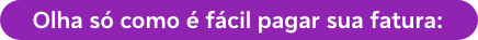 Olha só como é fácil pagar sua fatura: